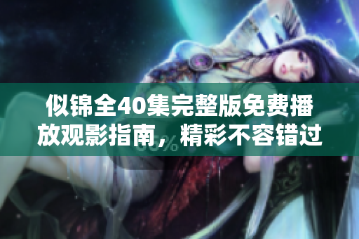 似錦全40集完整版免費(fèi)播放觀影指南，精彩不容錯(cuò)過！