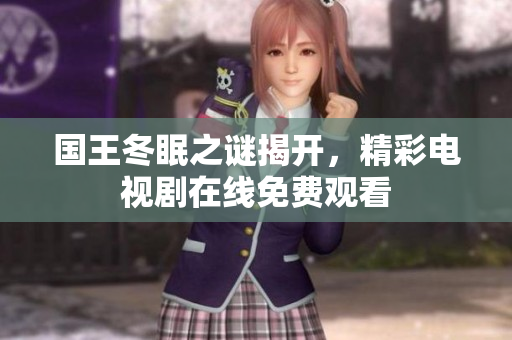 國王冬眠之謎揭開，精彩電視劇在線免費(fèi)觀看