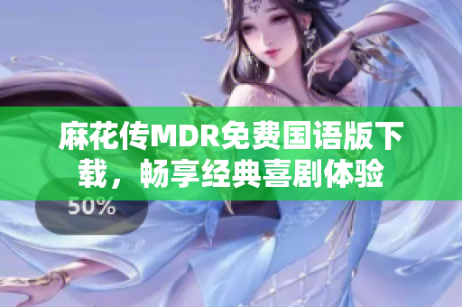 麻花傳MDR免費(fèi)國語版下載，暢享經(jīng)典喜劇體驗(yàn)