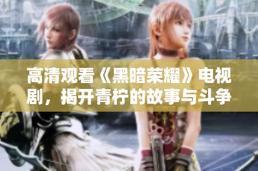 高清觀看《黑暗榮耀》電視劇，揭開青檸的故事與斗爭(zhēng)