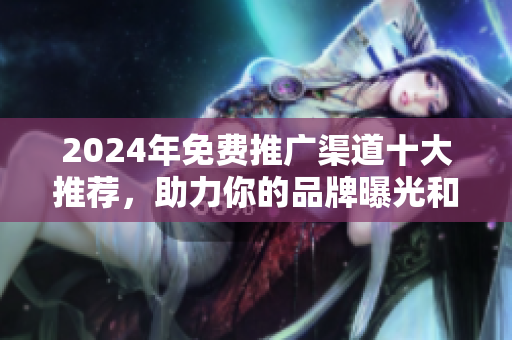 2024年免費推廣渠道十大推薦，助力你的品牌曝光和流量增長