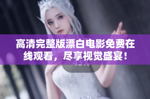 高清完整版漂白電影免費(fèi)在線觀看，盡享視覺(jué)盛宴！