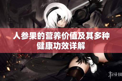 人參果的營(yíng)養(yǎng)價(jià)值及其多種健康功效詳解