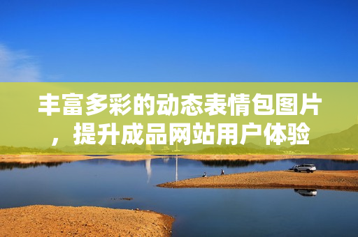豐富多彩的動(dòng)態(tài)表情包圖片，提升成品網(wǎng)站用戶體驗(yàn)
